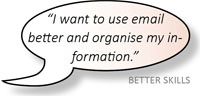 Better Skills: "I want to use email better and organise my information."